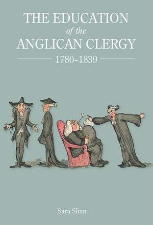 The Education of the Anglican Clergy, 1780–1839 de Sara Slinn