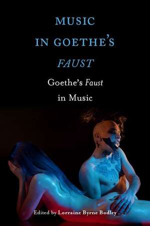 Music in Goethe`s Faust – Goethe`s Faust in Music de Lorraine Byrne Bodley