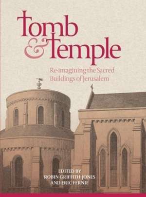 Tomb and Temple – Re–imagining the Sacred Buildings of Jerusalem de Robin Griffith–jones