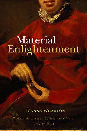 Material Enlightenment – Women Writers and the Science of Mind, 1770–1830 de Joanna Wharton