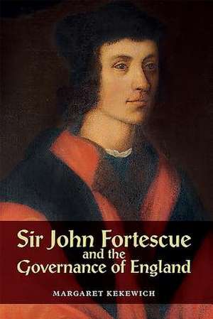 Sir John Fortescue and the Governance of England de Margaret Kekewich