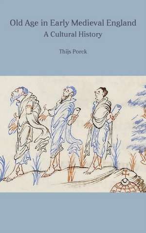 Old Age in Early Medieval England – A Cultural History de Thijs Porck