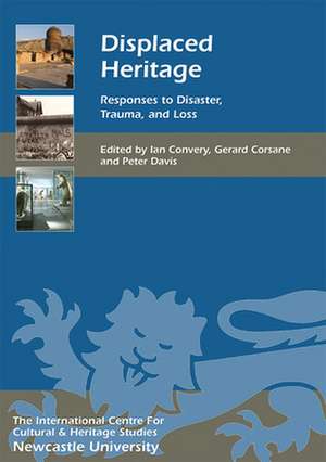 Displaced Heritage – Responses to Disaster, Trauma, and Loss de Ian Convery