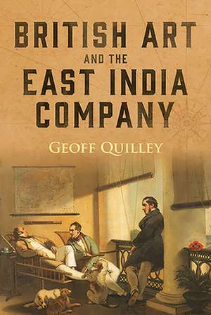 British Art and the East India Company de Geoff Quilley