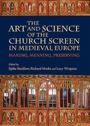 The Art and Science of the Church Screen in Medi – Making, Meaning, Preserving de Spike Bucklow