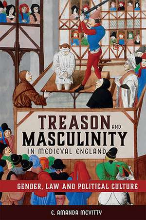 Treason and Masculinity in Medieval England – Gender, Law and Political Culture de E. Amanda Mcvitty