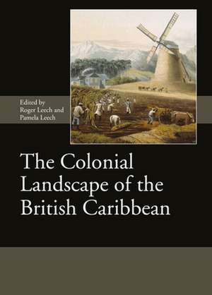 The Colonial Landscape of the British Caribbean de Roger Leech