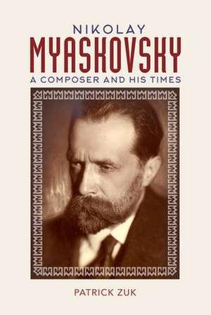 Nikolay Myaskovsky – A Composer and His Times de Patrick Zuk