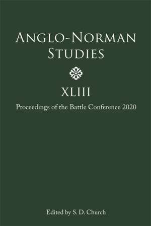 Anglo–Norman Studies XLIII – Proceedings of the Battle Conference 2020 de Stephen D Church