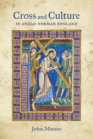 Cross and Culture in Anglo–Norman England – Theology, Imagery, Devotion de John Munns