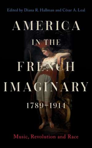 America in the French Imaginary, 1789–1914 – Music, Revolution and Race de Diana R. Hallman