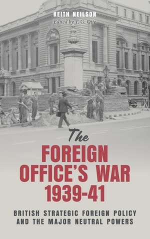 The Foreign Office′s War, 1939–41 – British Strategic Foreign Policy and the Major Neutral Powers de Keith Neilson