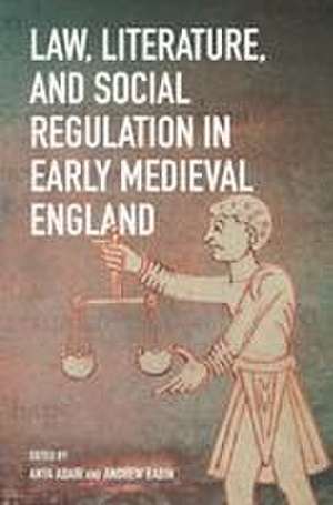 Law, Literature, and Social Regulation in Early Medieval England de Andrew Rabin