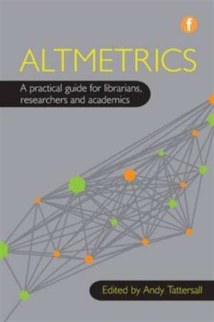 Altmetrics: A practical guide for librarians, researchers and academics de Andy Tattersall