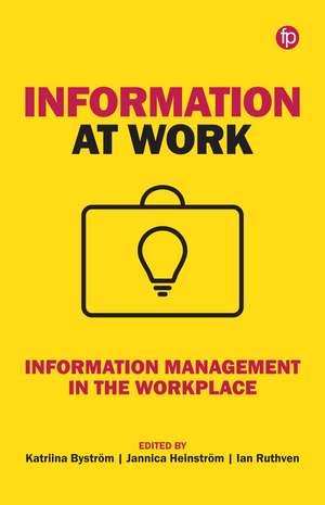 Information at Work: Information Management in the Workplace de Katriina Byström