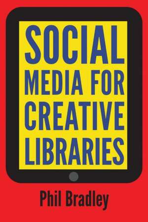 Social Media for Creative Libraries de Phil Bradley