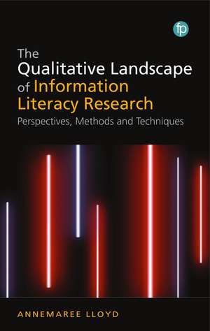 The Qualitative Landscape of Information Literacy Research: Perspectives, Methods and Techniques de Annemaree Lloyd