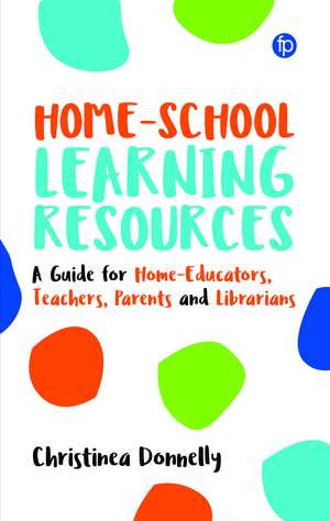 Home-School Learning Resources: A Guide for Home-Educators, Teachers, Parents and Librarians de Christinea Donnelly