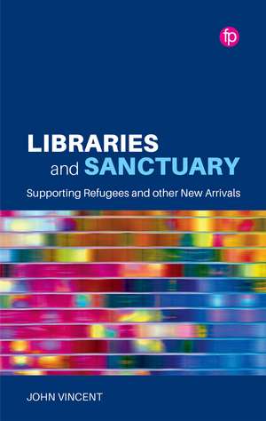 Libraries and Sanctuary: Supporting Refugees and Other New Arrivals de John Vincent