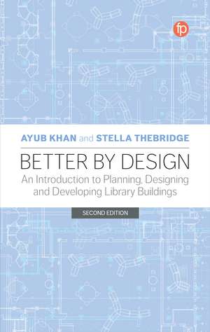 Better by Design: An Introduction to Planning, Designing and Developing Library Buildings de Ayub Khan