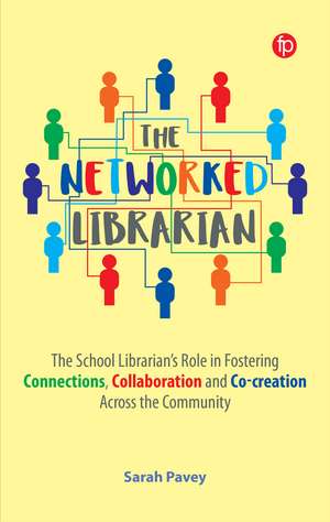 The Networked Librarian: The School Librarians Role in Fostering Connections, Collaboration and Co-creation Across the Community de Sarah Pavey