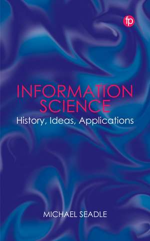 Information Science: History, Ideas, Applications de Michael Seadle