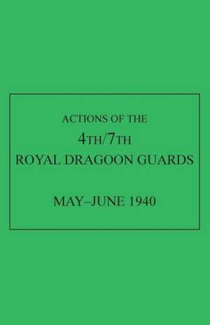 Actions of the 4th/7th Royal Dragoon Guards, May-June 1940 de Anon