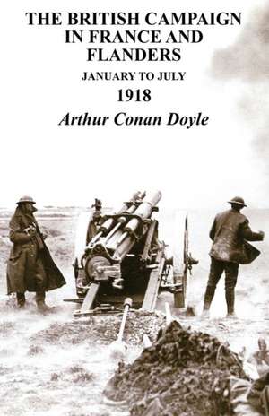 British Campaign in France & Flanders January to July 1918 de Arthur Conan Doyle