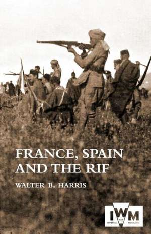 France, Spain and the Rif(rif War, Also Called the Second Moroccan War 1922-26) de Walter B. Harris