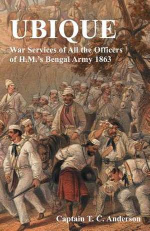 Ubique War Services of All the Officers of H.M.'s Bengal Army 1863 de T. C. Anderson