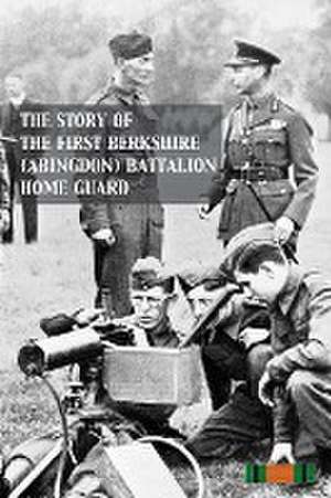 Story of the First Berkshire (Abingdon) Battalion Home Guard de Anon