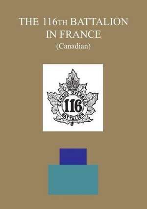 The 116th Battalion in France (Canadian) de The Adjutant