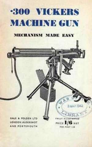 .300 VICKERS MACHINE GUN MECHANISM MADE EASY de Anon