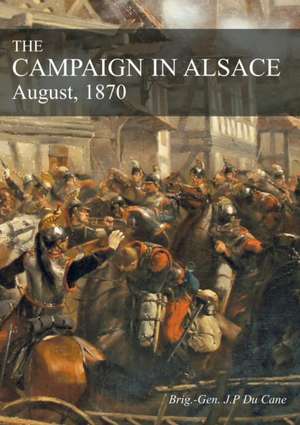 THE CAMPAIGN IN ALSACE de J. P. Du Cane