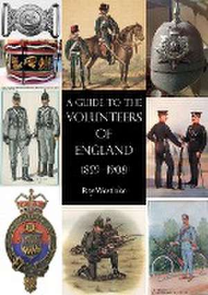 A GUIDE TO THE VOLUNTEERS OF ENGLAND 1859-1908 de Ray Westlake