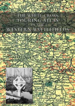 THE WHITE CROSS TOURING ATLAS OF THE WESTERN BATTLEFIELDS de Alexander Gross