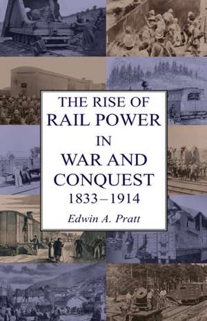 The Rise of Rail Power in War and Conquest 1833-1914 de Edwin A. Pratt