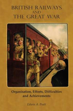 British Railways and the Great War Volume 1: Organisation, Efforts, Difficulties and Achievements de Edwin A. Pratt