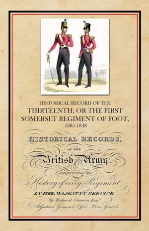 Historical Record of the Thirteenth, The First Somerset Regiment of Foot 1685-1848 de Richard Cannon