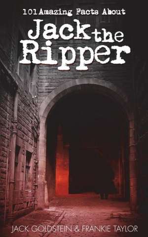 101 Amazing Facts about Jack the Ripper de Jack Goldstein