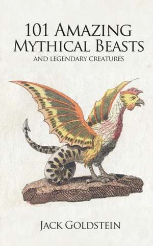 101 Amazing Mythical Beasts de Jack Goldstein