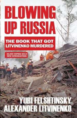 Blowing up Russia de Alexander Litvinenko