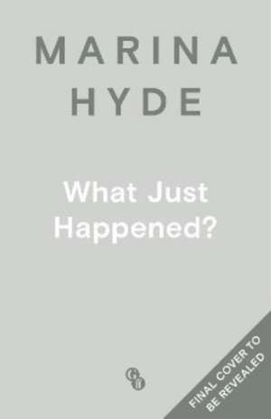 WHAT JUST HAPPENED de MARINA HYDE