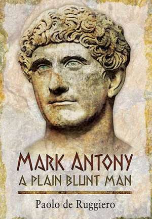 Mark Antony: A Plain Blunt Man de Paolo de Ruggiero