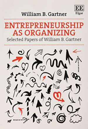 Entrepreneurship as Organizing – Selected Papers of William B. Gartner de William B. Gartner