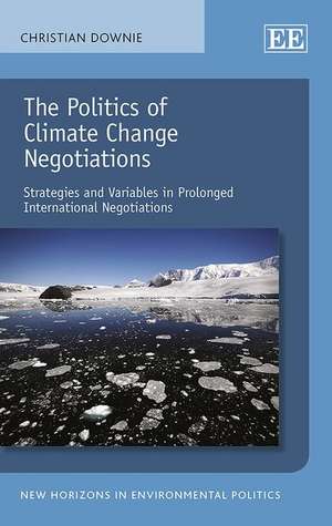 The Politics of Climate Change Negotiations – Strategies and Variables in Prolonged International Negotiations de Christian Downie