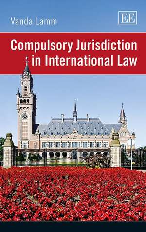 Compulsory Jurisdiction in International Law de Vanda Lamm