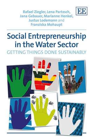 Social Entrepreneurship in the Water Sector – Getting Things Done Sustainably de Rafael Ziegler