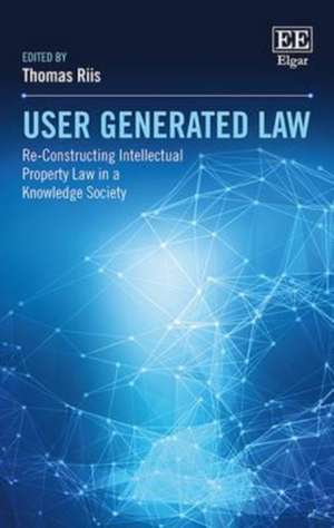 User Generated Law – Re–Constructing Intellectual Property Law in a Knowledge Society de Thomas Riis