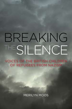Breaking the Silence: Voices of the British Children of Refugees from Nazism de Merilyn Moos